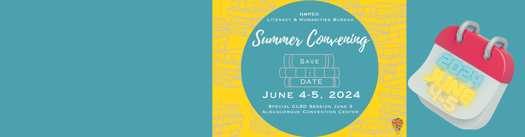 NMPED LITERACY & HUMANITIES BUREAU Summer Convening SAVE THE DATE JUNE 4-5, 2024 SPECIAL CLSD SESSION JUNE 3 ALBUQUERQUE CONVENTION CENTER